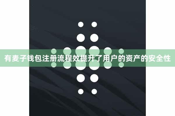 有麦子钱包注册流程效提升了用户的资产的安全性