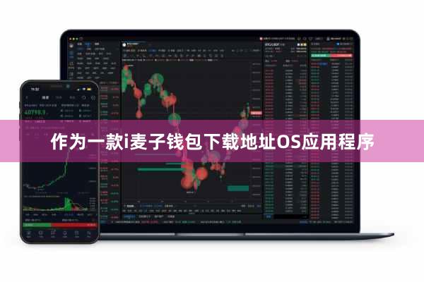 作为一款i麦子钱包下载地址OS应用程序