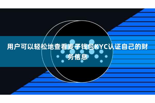 用户可以轻松地查看麦子钱包KYC认证自己的财务信息