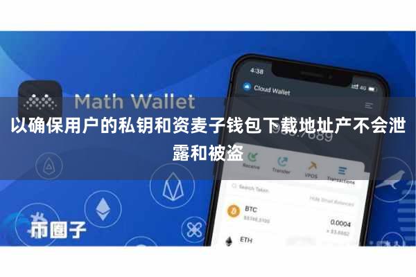 以确保用户的私钥和资麦子钱包下载地址产不会泄露和被盗