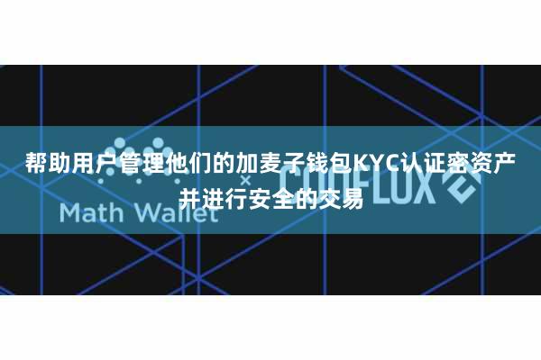 帮助用户管理他们的加麦子钱包KYC认证密资产并进行安全的交易